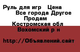 Руль для игр › Цена ­ 500-600 - Все города Другое » Продам   . Костромская обл.,Вохомский р-н